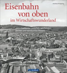 Neu im Buchhandel: Eisenbahn von oben im Wirtschaftswunderland - Quelle: Geramond Verlag